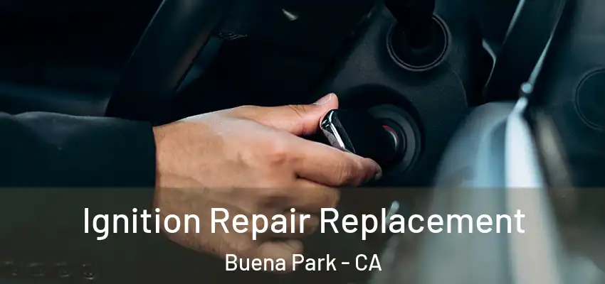  Ignition Repair Replacement Buena Park - CA